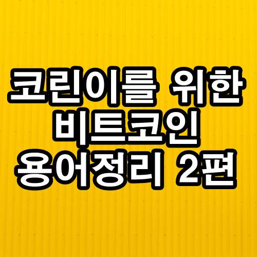  비트코인 용어 정리 2편, 코린이들 모여라