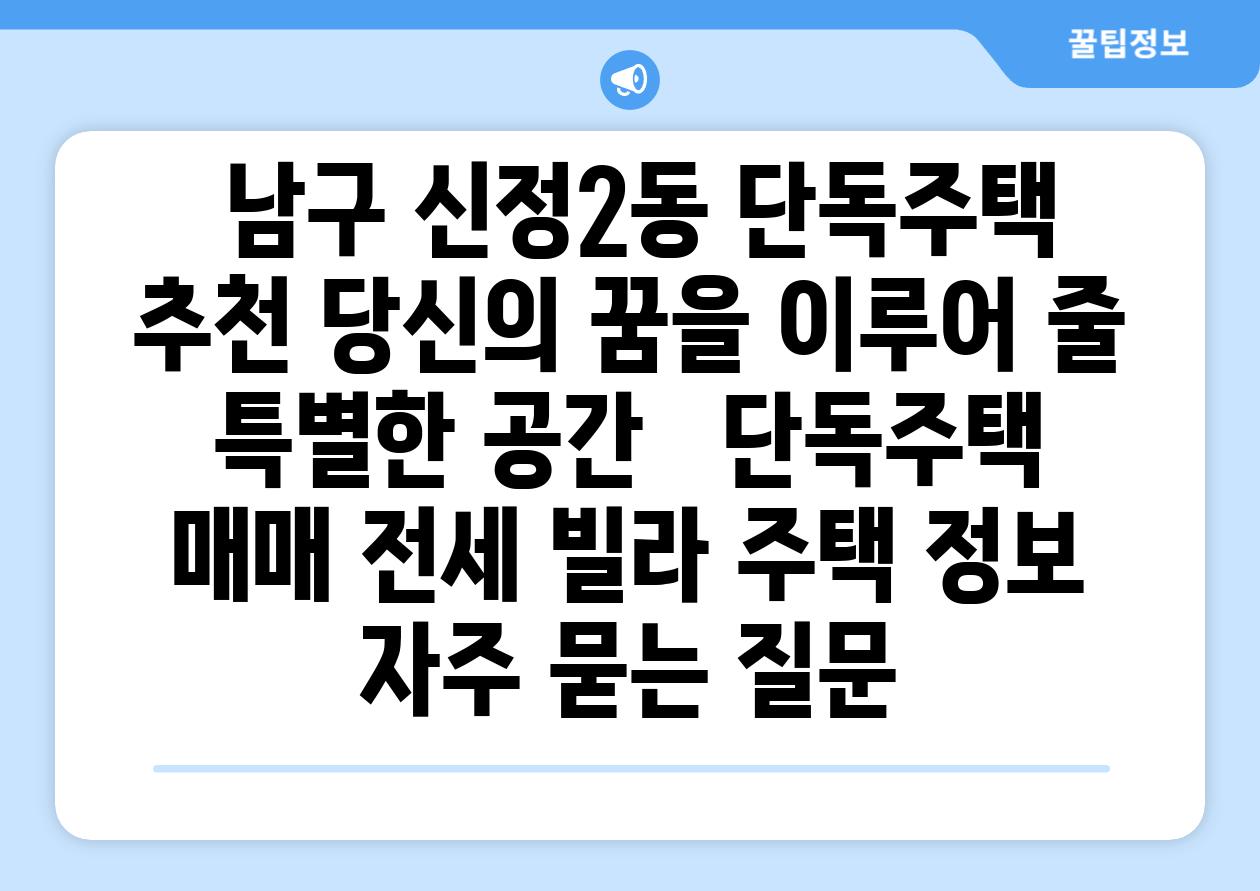  남구 신정2동 단독주택 추천 당신의 꿈을 이루어 줄 특별한 공간   단독주택 매매 전세 빌라 주택 정보 자주 묻는 질문