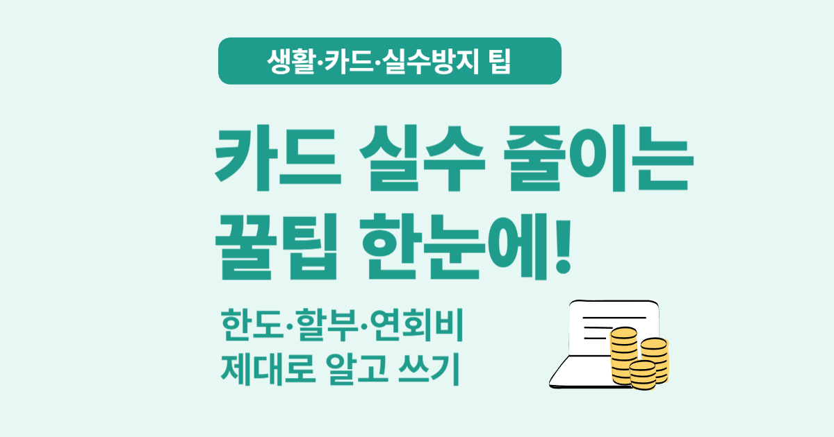 신용카드 실수방지 꿀팁 – 한도, 할부, 연회비 주의사항