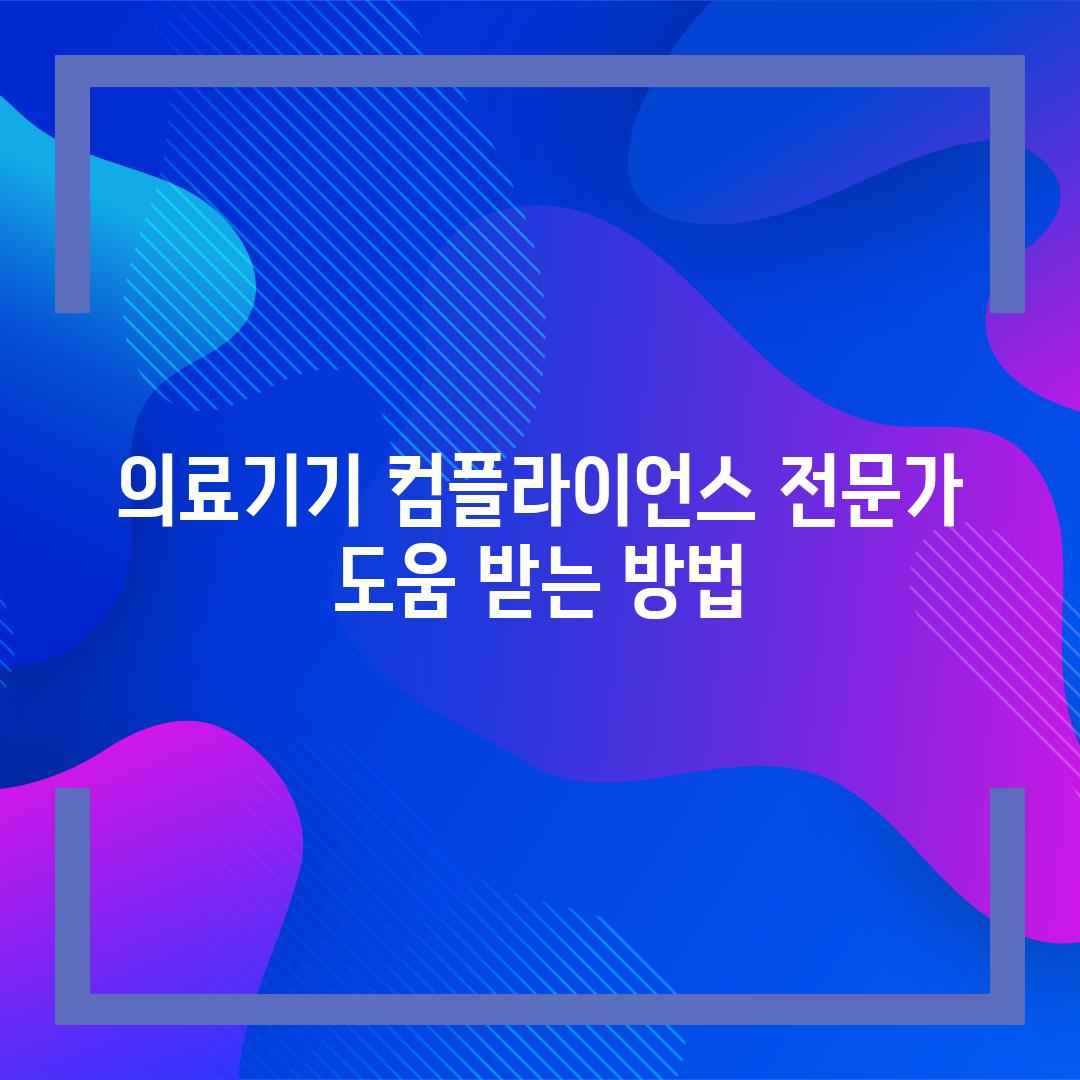 의료기기 컴플라이언스 전문가 도움 받는 방법