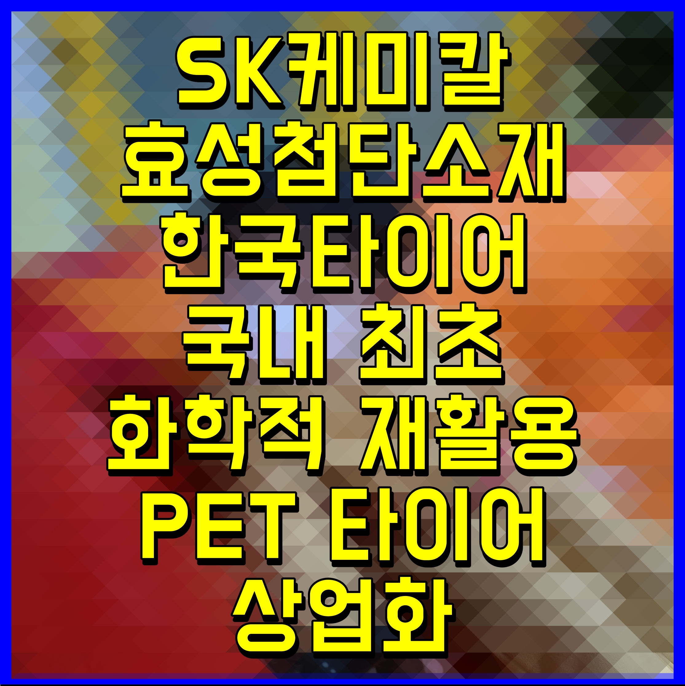  SK케미칼 효성첨단소재 한국타이어 국내 최초 화학적 재활용 PET 타이어 상업화