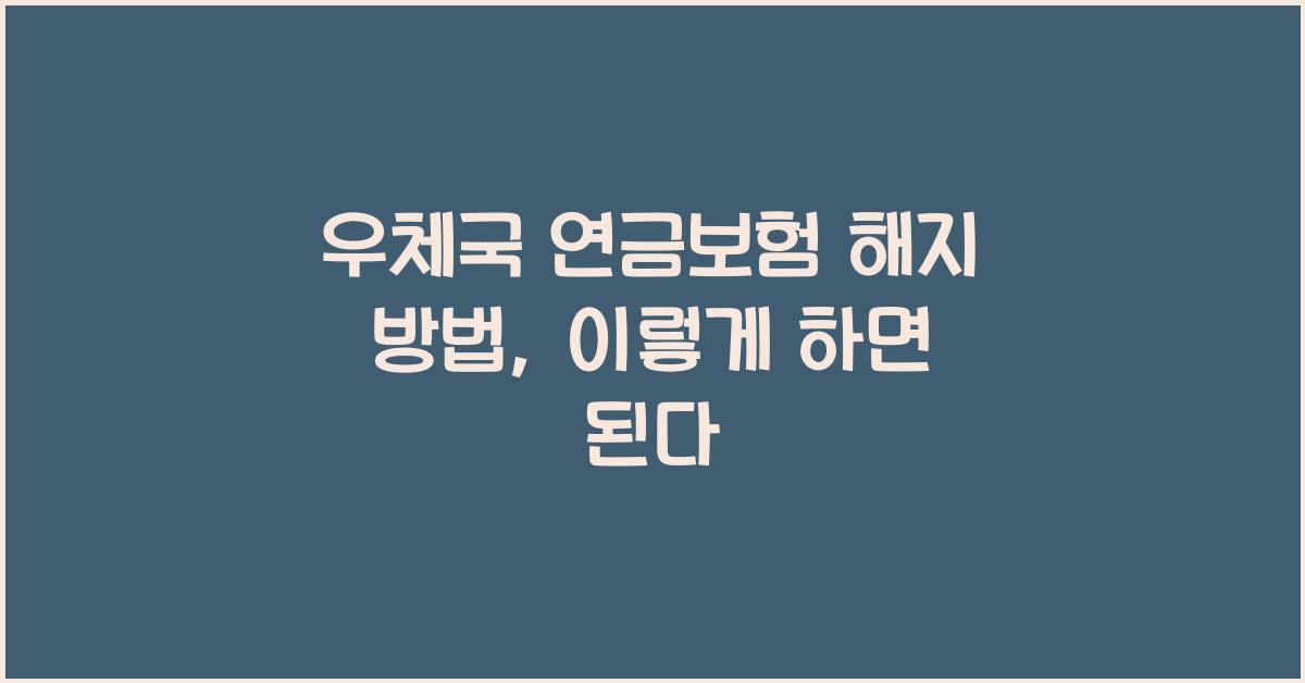 우체국 연금보험 해지 방법