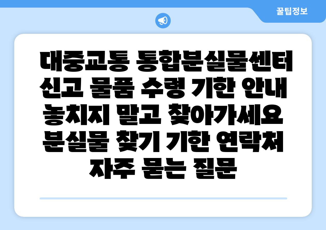  대중교통 통합분실물센터 신고 물품 수령 기한 공지 놓치지 말고 찾아가세요  분실물 찾기 기한 연락처 자주 묻는 질문