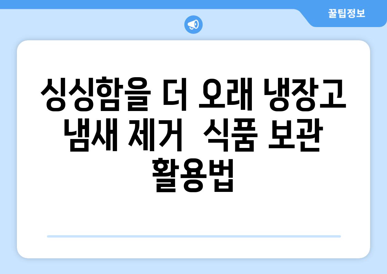 싱싱함을 더 오래 냉장고 냄새 제거  식품 보관 활용법