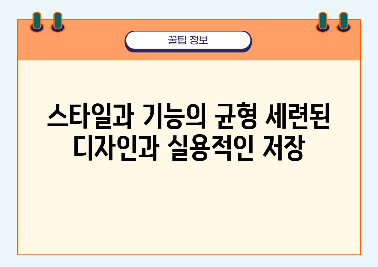 스타일과 기능의 균형 세련된 디자인과 실용적인 저장