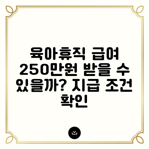 육아휴직 급여 250만원 받을 수 있을까? 지급 조건 확인