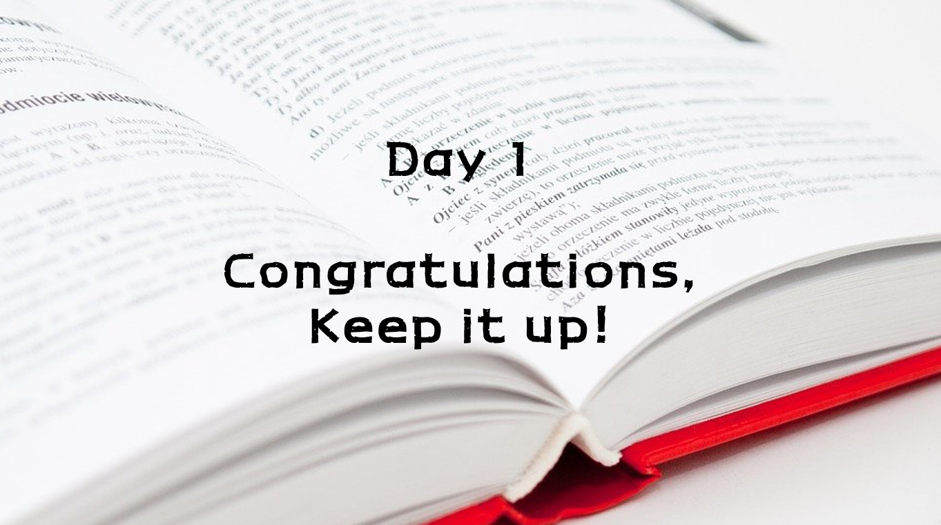  Day 1 . Congratulations, Keep it up!