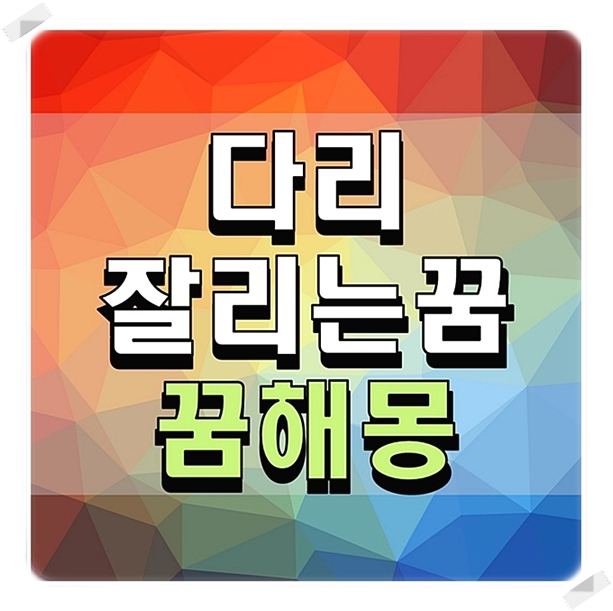  다리 잘리는 꿈 꿈해몽 좋은꿈일까