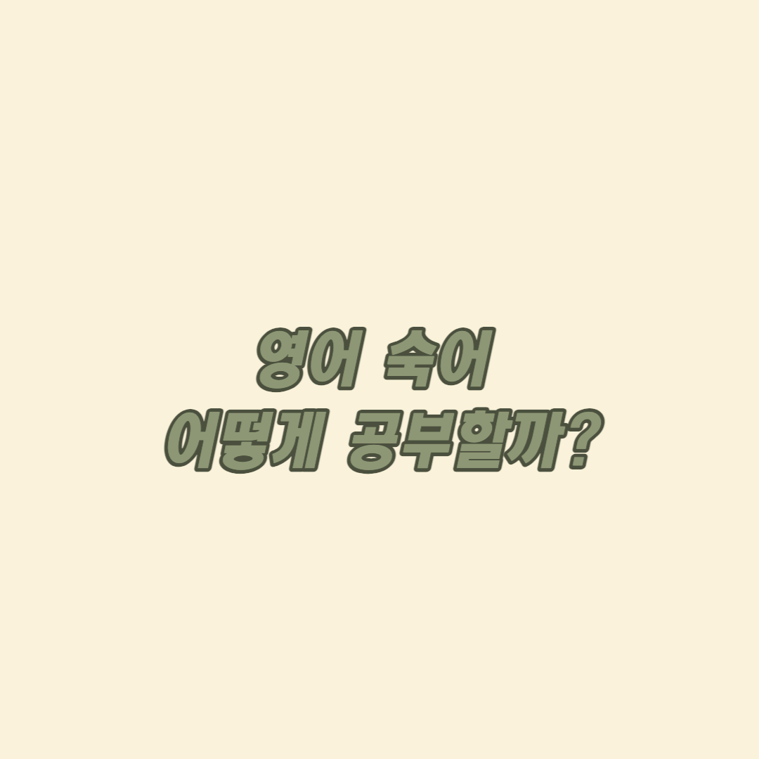  영어 숙어 공부방법과 주요 숙어들 익히기