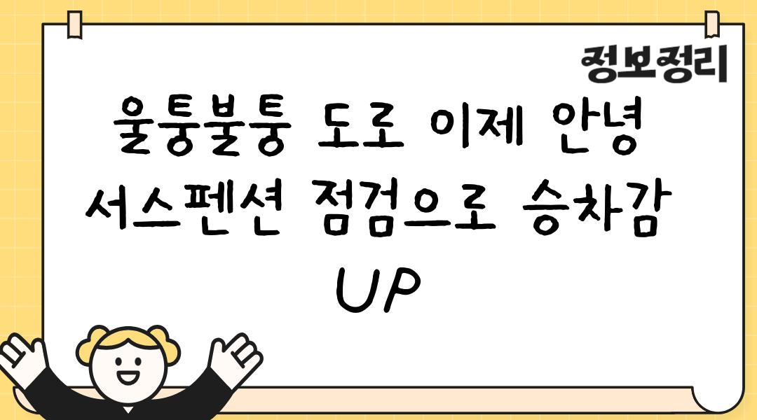 울퉁불퉁 도로 이제 안녕 서스펜션 점검으로 승차감 UP