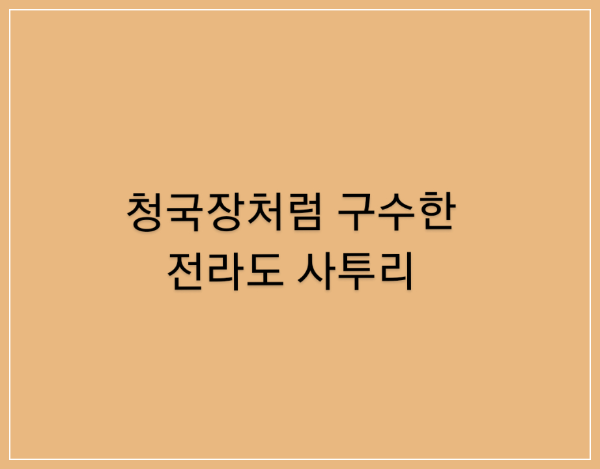  청국장처럼 구수한 전라도 사투리(2)/어짜쓰까나 워메 구랑실투가리