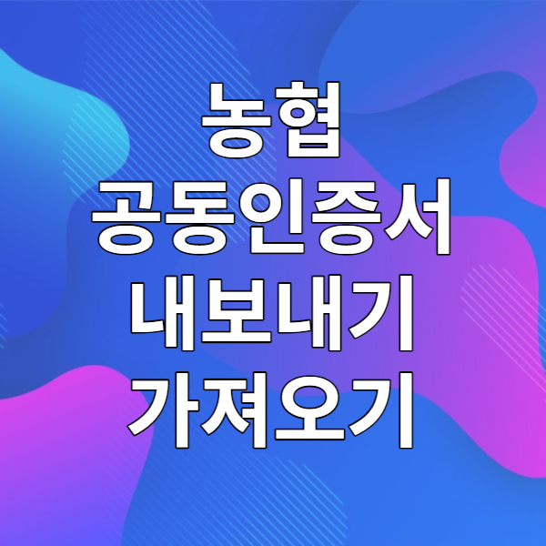  농협 공동인증서(구 공인인증서) 내보내기, 가져오기