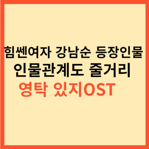  힘쎈여자 강남순   등장인물   인물관계도 줄거리  영탁 있지OST
