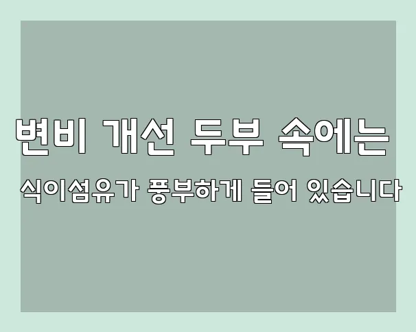 변비 개선 두부 속에는 식이섬유가 풍부하게 들어 있습니다