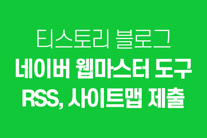  티스토리 블로그 - 네이버 웹마스터 도구, RSS, 사이트맵