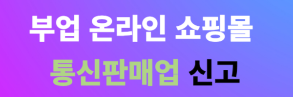부업 온라인 쇼핑몰/사업자등록증 발급 및 통신판매사업 신고 알아보기