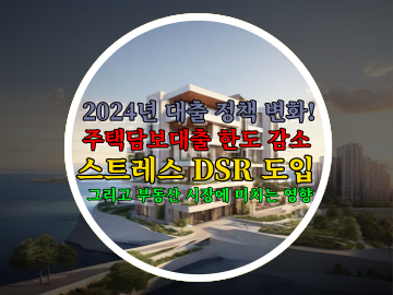 2024년 대출 정책 변화! 주택담보대출 한도 감소&#44; 스트레스 DSR 도입&#44; 그리고 부동산 시장에 미치는 영향