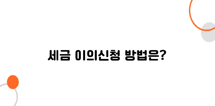 세금 이의신청 절차 – 제대로 하면 승산 있다!