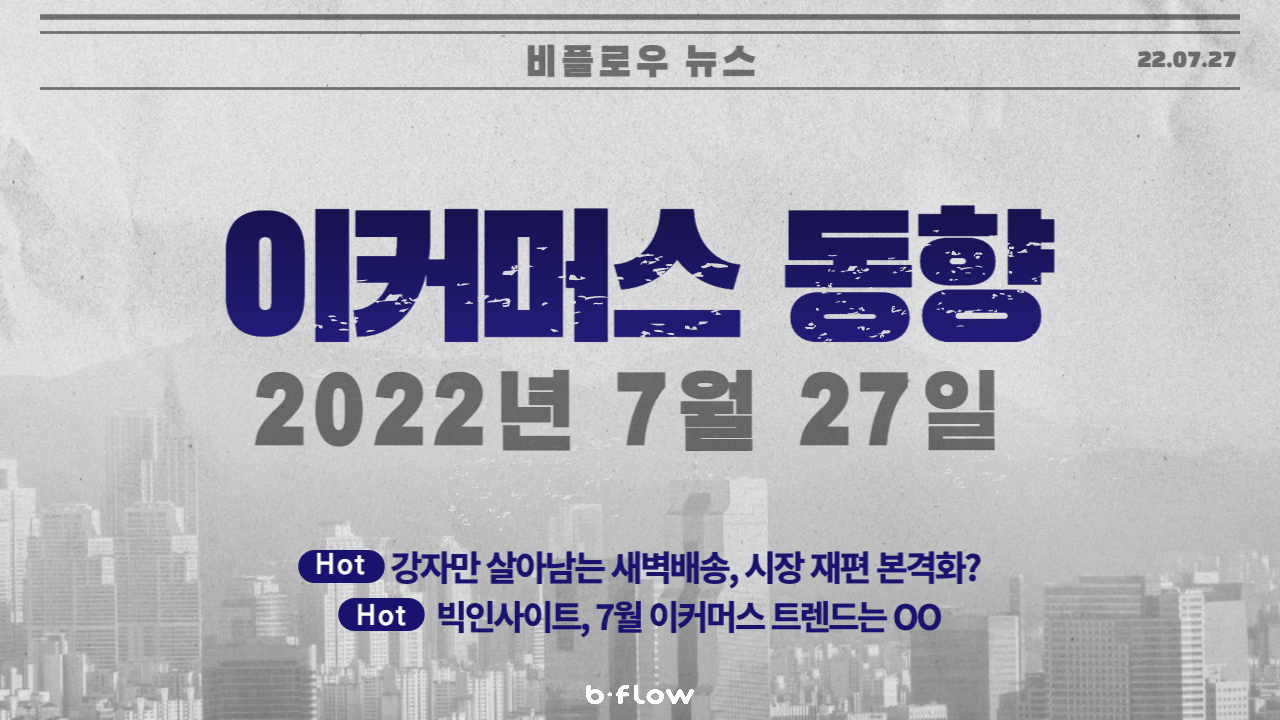  [데일리 이커머스 뉴스] 22.07.27 이커머스 동향 한 눈에 보기!
