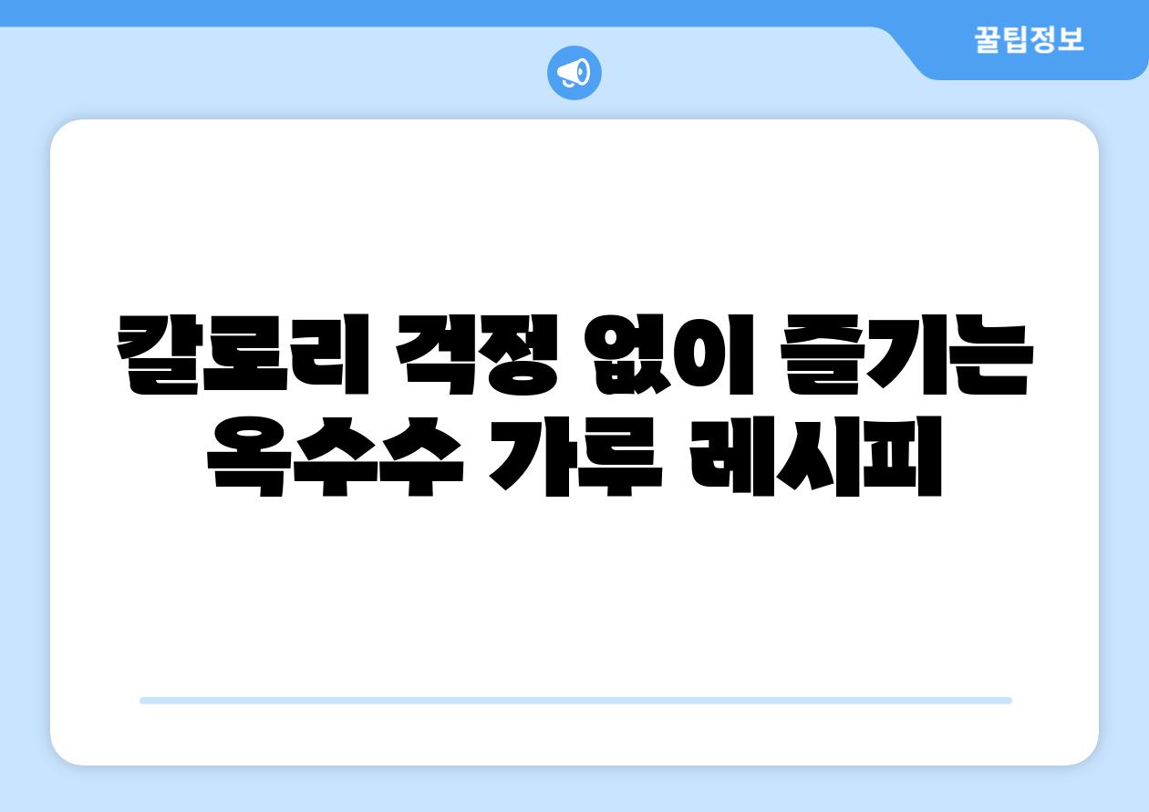 칼로리 걱정 없이 즐기는 옥수수 가루 레시피