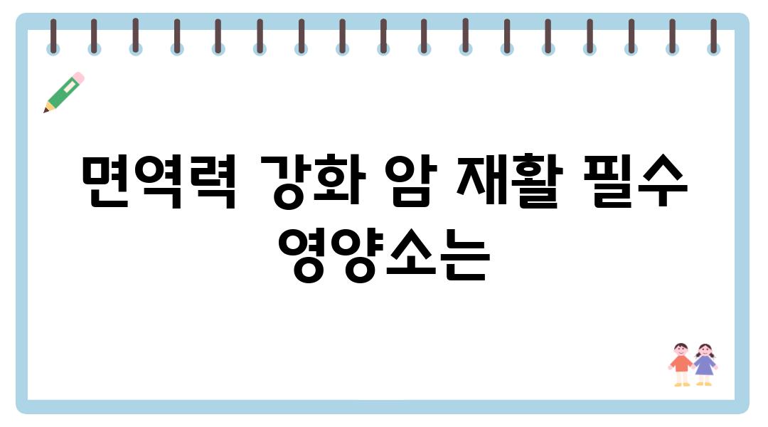 면역력 강화 암 재활 필수 영양소는