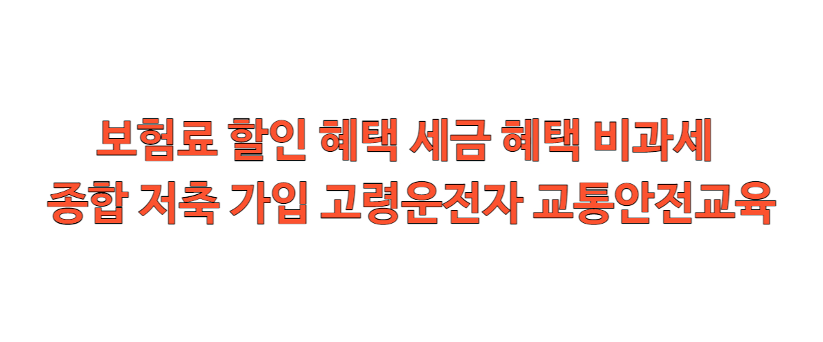  보험료 할인 혜택 세금 혜택 비과세 종합 저축 가입 고령운전자 교통안전교육