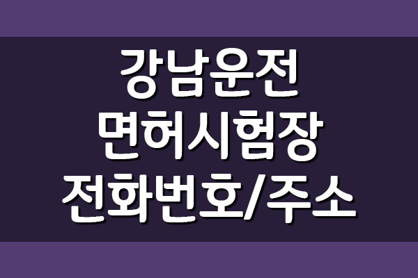  강남운전면허시험장 전화번호 주소 및 위치