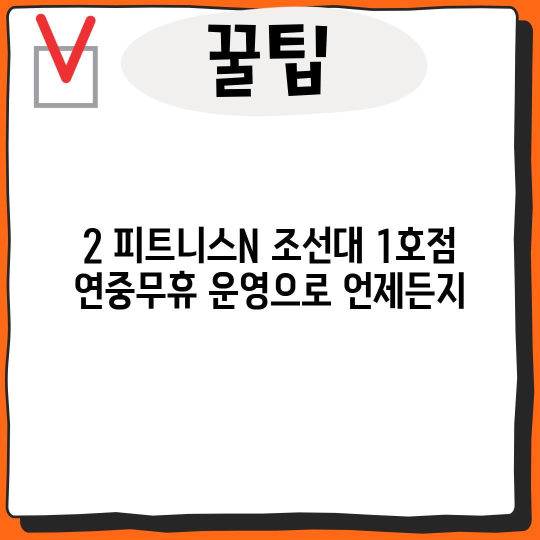 2. 피트니스N 조선대 1호점: 연중무휴 운영으로 언제든지!