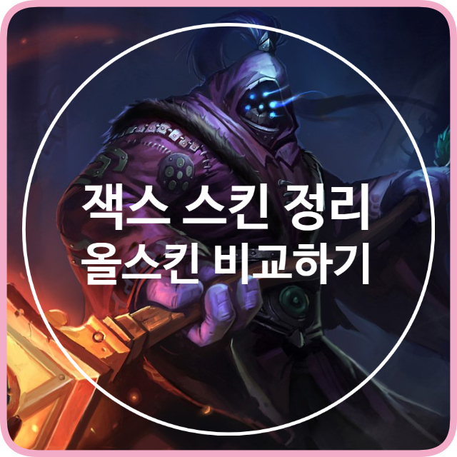 롤 - 잭스 스킨 추천 : 잭스 스킨별 가격, 변경점, 추천 총정리 롤 - 잭스 스킨 추천 : 잭스 스킨별 가격, 변경점, 추천 총정리