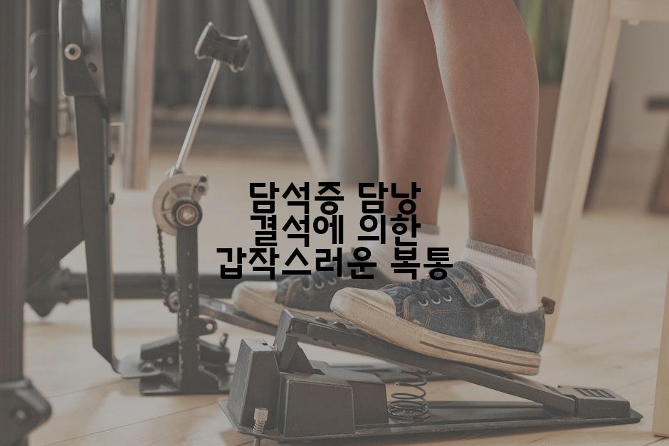 담석증 담낭 결석에 의한 갑작스러운 복통