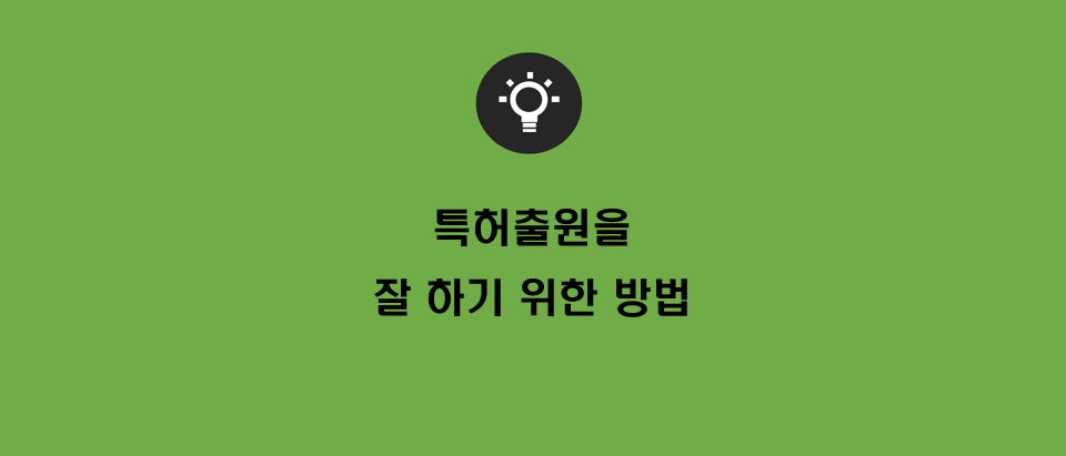  특허출원을 잘 하기 위해서 어떻게 해야할까?