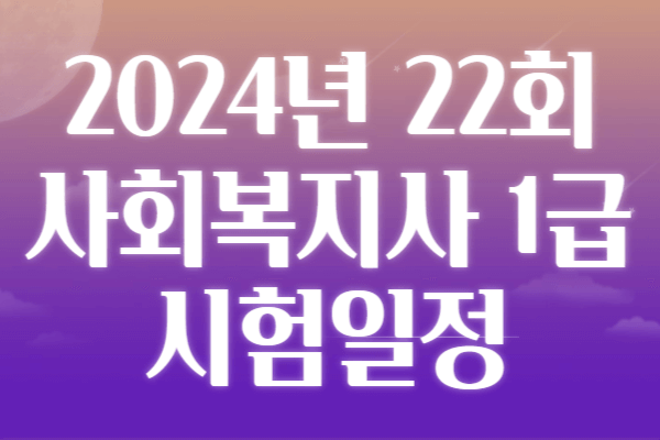 2024년 22회 사회복지사 1급 시험일정 응시자격 시험과목 합격기준 기출문제