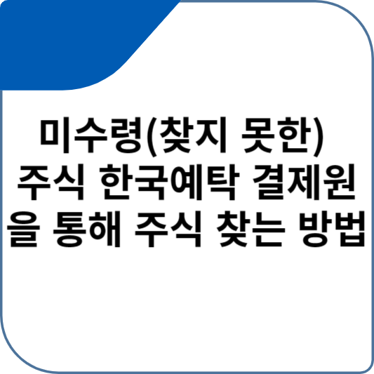 미수령(찾지 못한) 주식 한국예탁 결제원을 통해 주식 찾는 방법