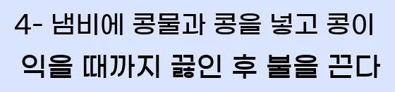  4- 냄비에 콩물과 콩을 넣고 콩이 익을 때까지 끓인 후 불을 끈다.
