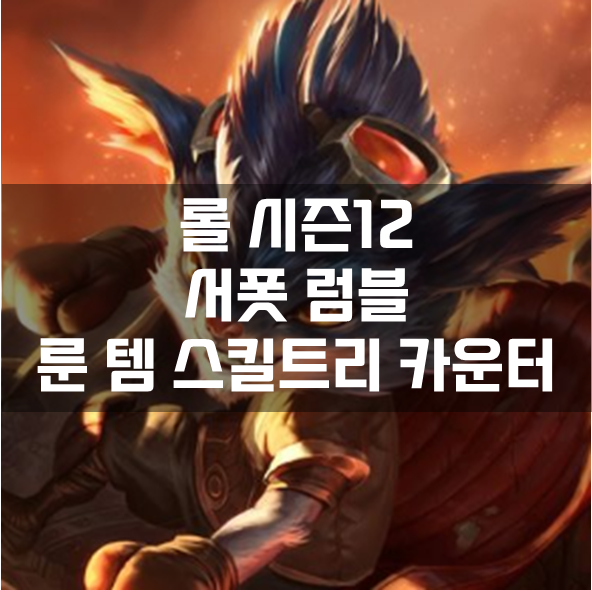  롤 시즌12 서폿 럼블 룬 템 스킬트리 카운터 빌드 공략
