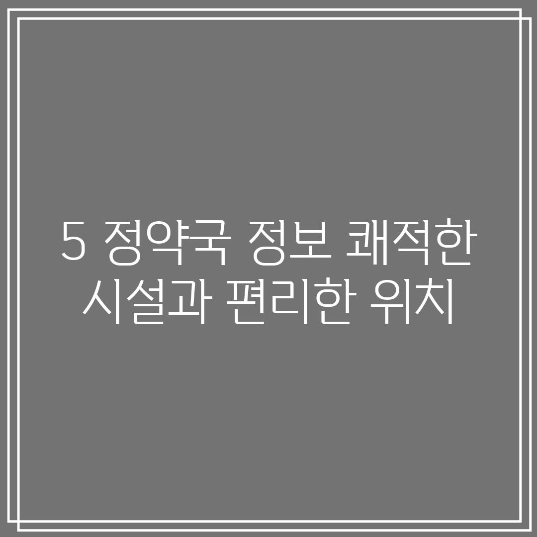 5. 정약국 정보: 쾌적한 시설과 편리한 위치!