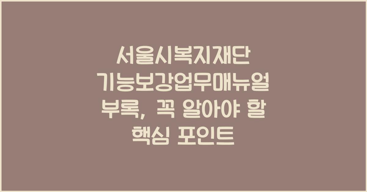 서울시복지재단 기능보강업무매뉴얼 부록