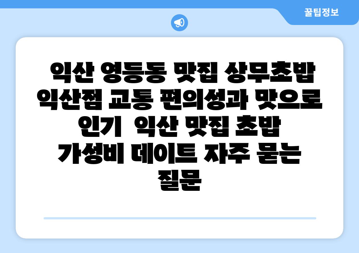 익산 영등동 맛집 상무초밥 익산점 교통 편의성과 맛으로 인기 익산 맛집 초밥 가성비 데이트 자주 묻는 질문
