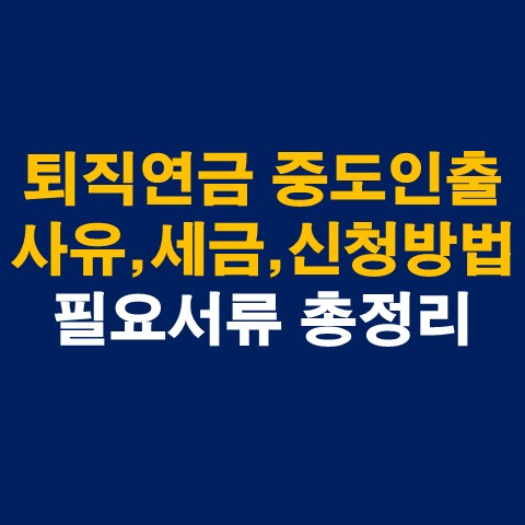  퇴직연금 중도인출 사유, 세금, 신청방법 및 필요서류 총정리
