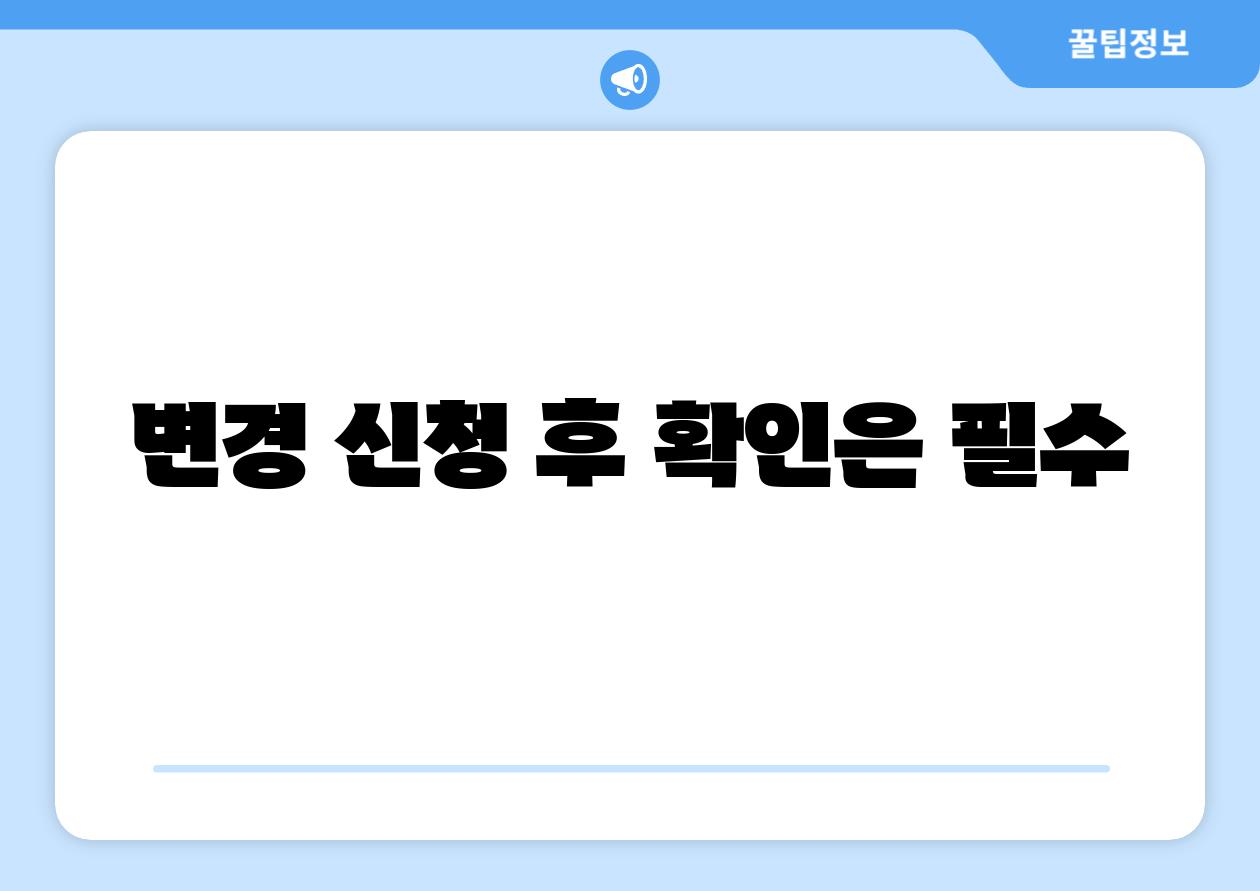 변경 신청 후 확인은 필수