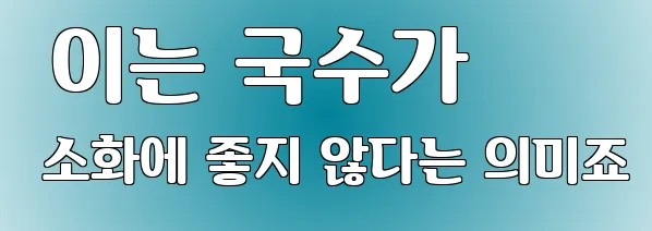  이는 국수가 소화에 좋지 않다는 의미죠