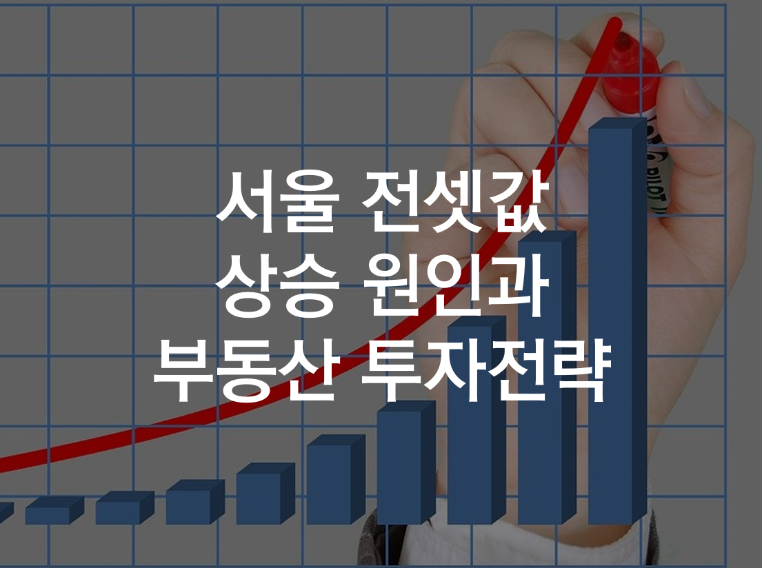 서울 전셋값 상승 원인과 전문가 부동산 투자전략