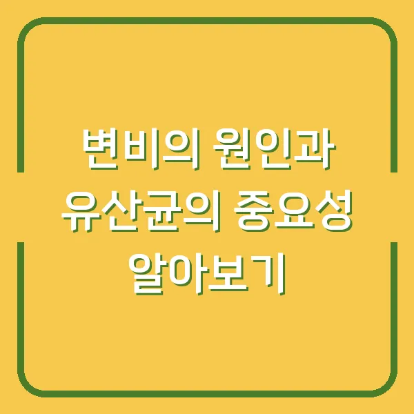 변비의 원인과 유산균의 중요성 알아보기