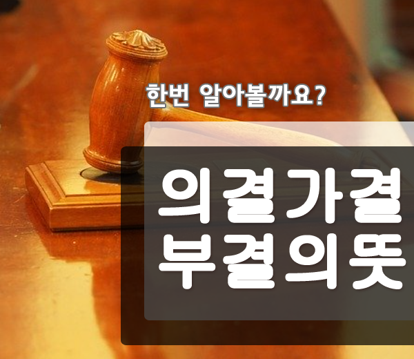  의결 가결 부결의 뜻 한꺼번에 알아보아요!