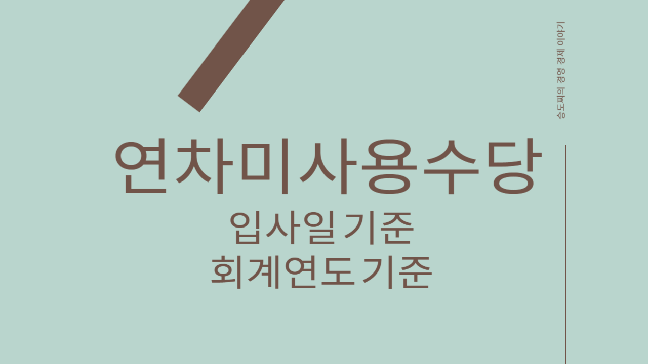  연차미사용수당 개념과 입사일 기준, 회계연도 기준 정리