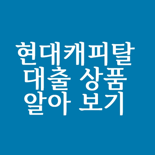  현대캐피탈 대출상품 알아보기