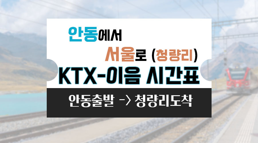 안동출발 →서울(청량리) 도착 : Ktx 이음 기차 시간표와 요금, 소요시간
