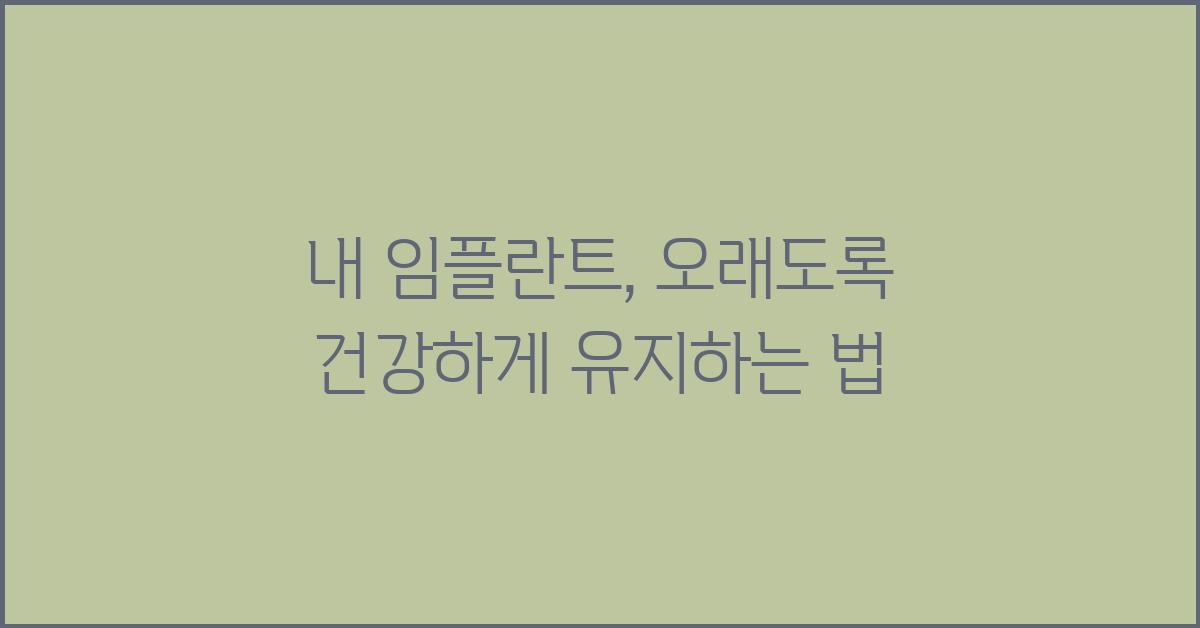 내 임플란트, 오래도록 건강하게