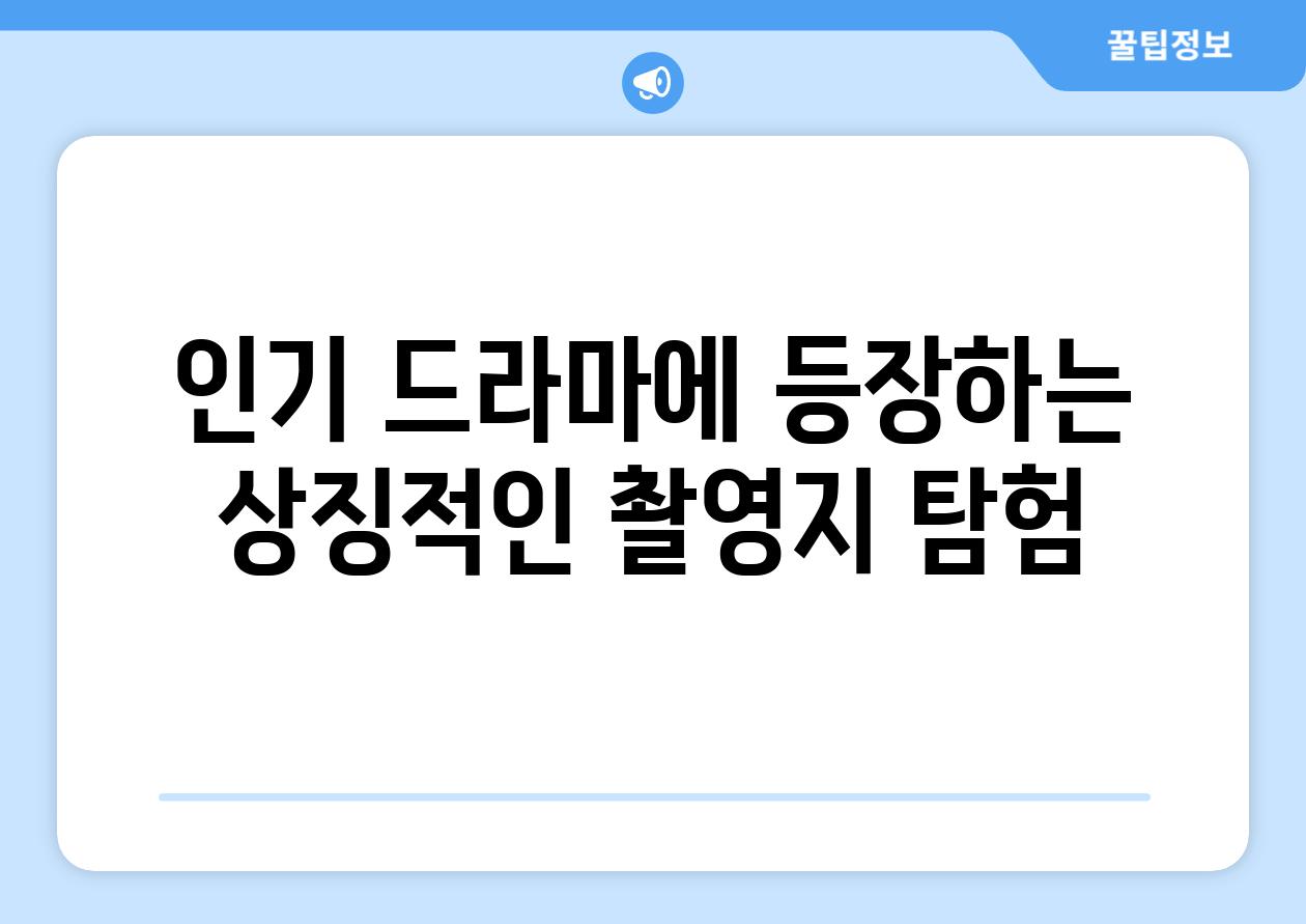 인기 드라마에 등장하는 상징적인 촬영지 탐험