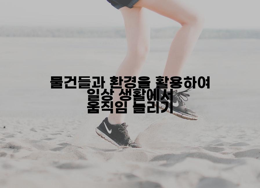 물건들과 환경을 활용하여 일상 생활에서 움직임 늘리기
